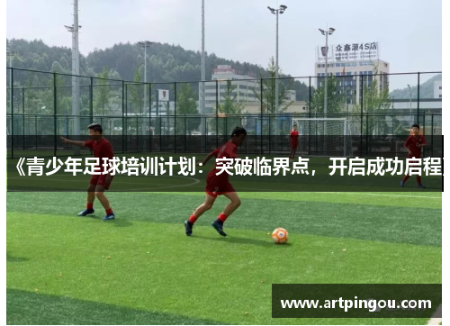 《青少年足球培训计划：突破临界点，开启成功启程》